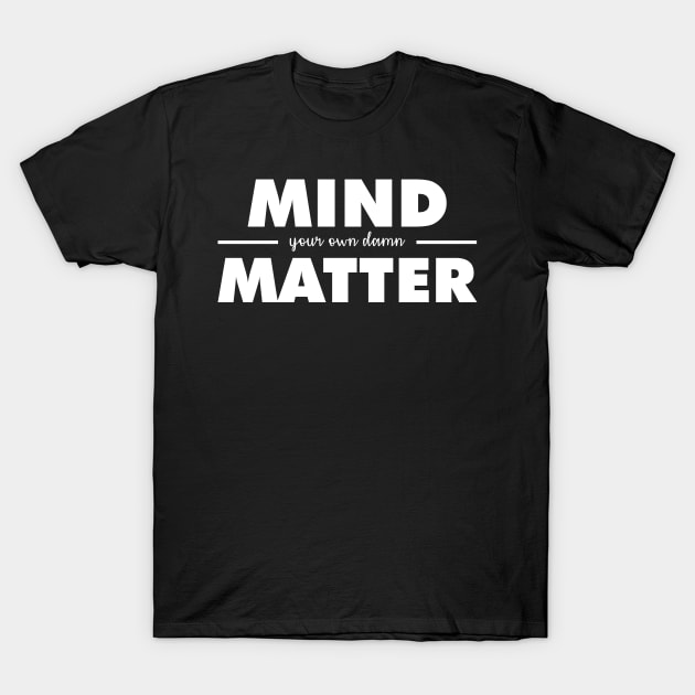 MIND (your own damn) MATTER T-Shirt by giovanniiiii